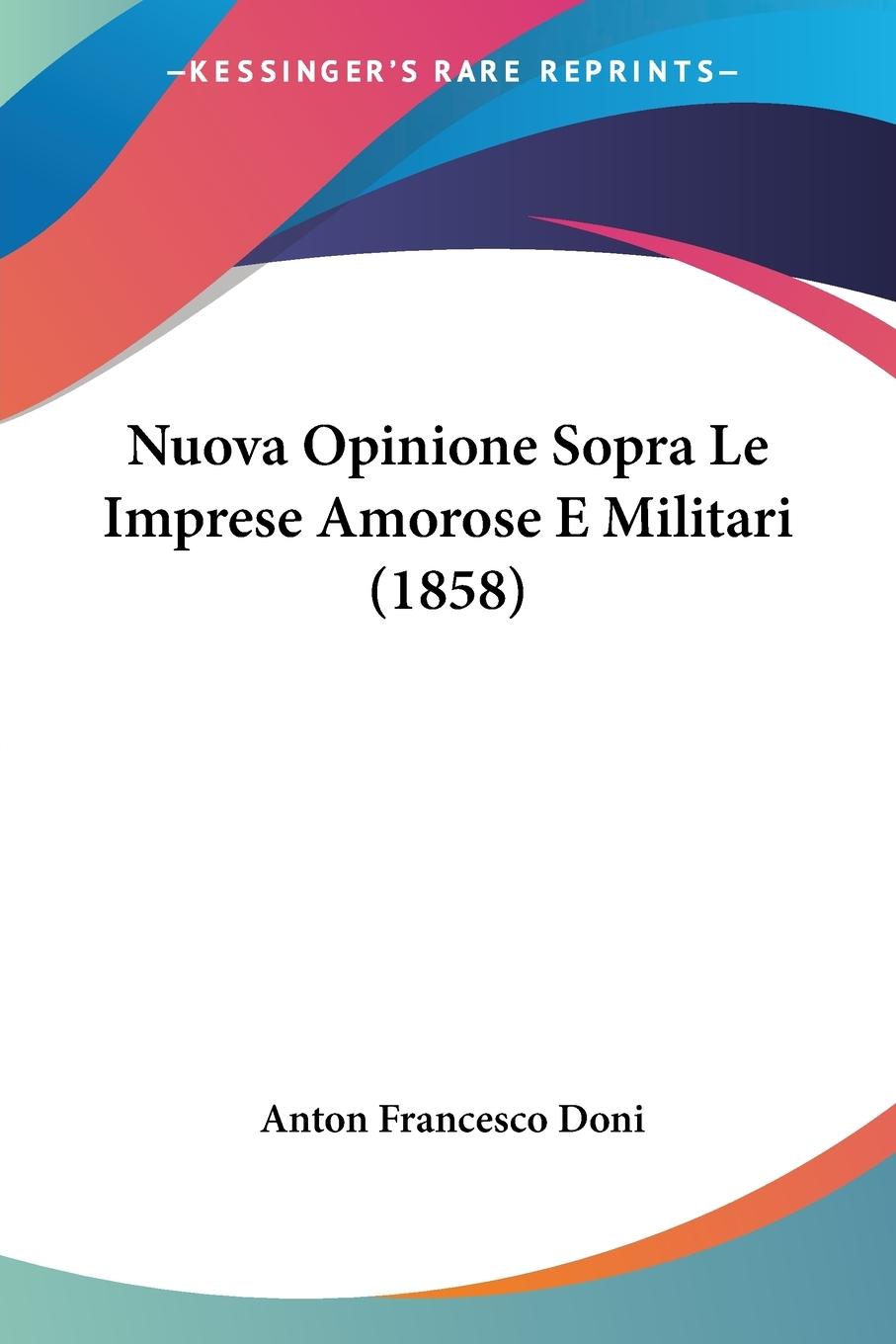 Nuova Opinione Sopra Le Imprese Amorose E Militari (1858) - Doni, Anton Francesco