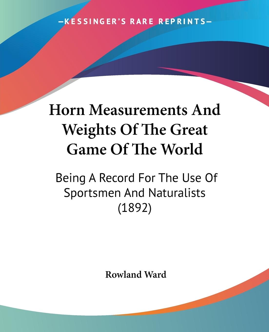 Horn Measurements And Weights Of The Great Game Of The World - Ward, Rowland