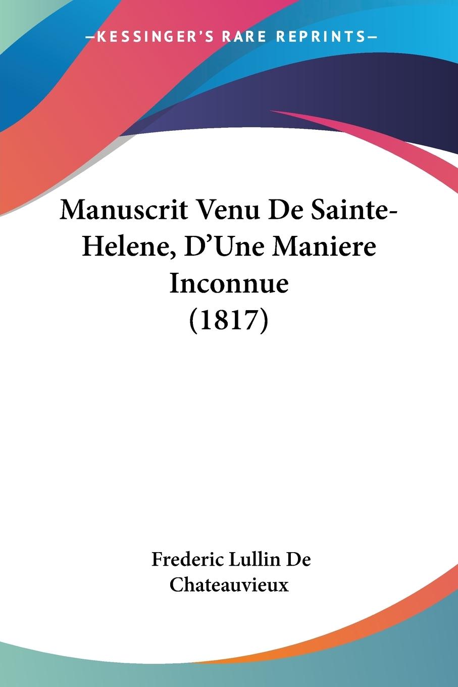 Manuscrit Venu De Sainte-Helene, D Une Maniere Inconnue (1817) - De Chateauvieux, Frederic Lullin