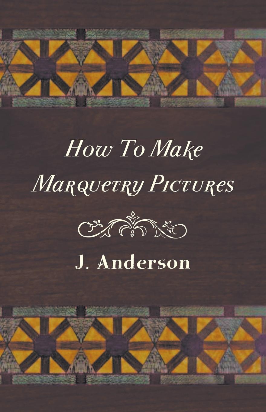 How to Make Marquetry Pictures - Anderson, J.