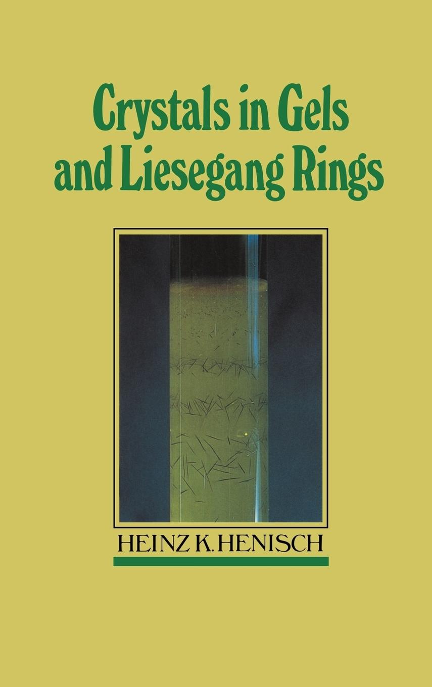 Crystals in Gels and Liesegang Rings - Henisch, Heinz K. Heinz K., Henisch
