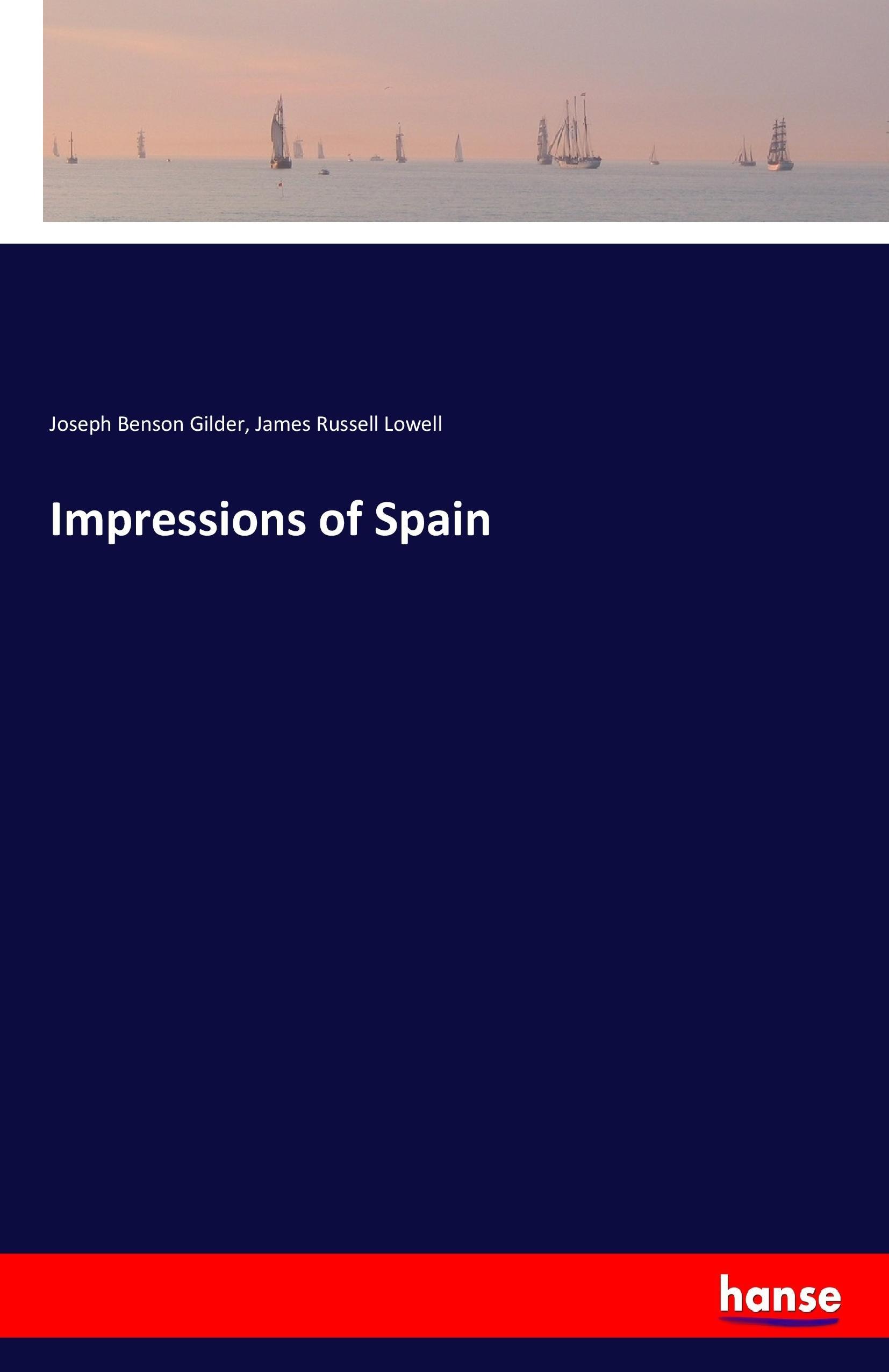 Impressions of Spain - Gilder, Joseph Benson Lowell, James Russell