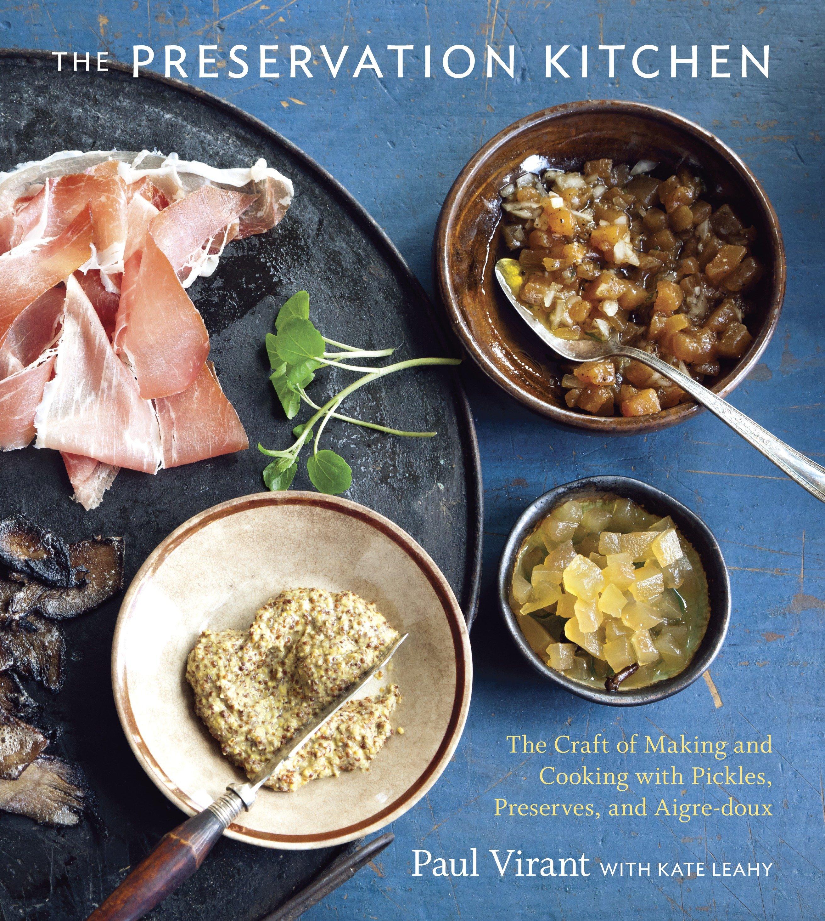 The Preservation Kitchen: The Craft of Making and Cooking with Pickles, Preserves, and Aigre-Doux [A Cookbook] - Virant, Paul Leahy, Kate