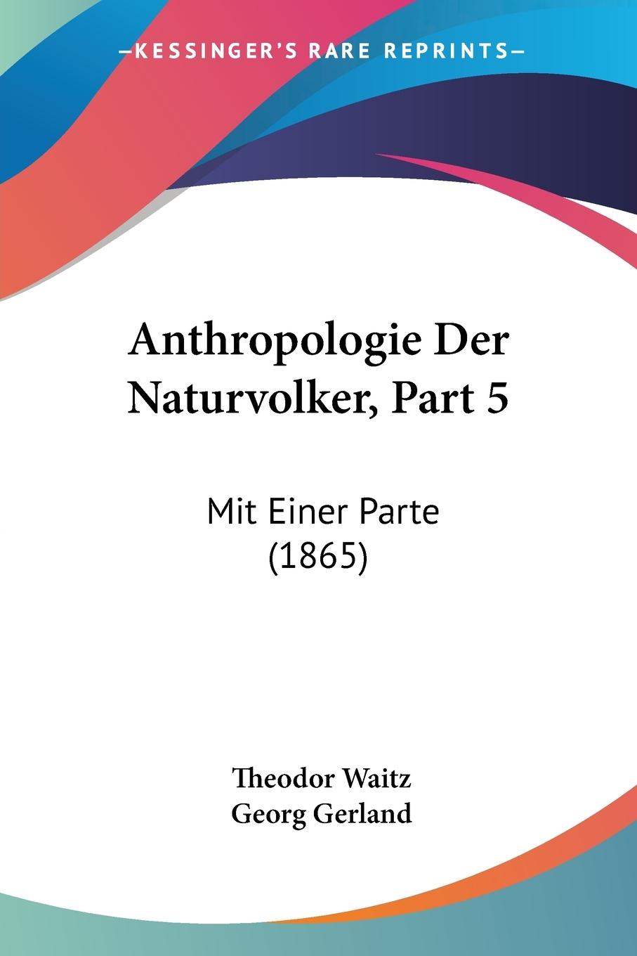 Anthropologie Der Naturvolker, Part 5 - Waitz, Theodor Gerland, Georg