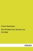 Die Weisheit des Orients von Kerning - Hartmann, Franz Kerning, Johann B.