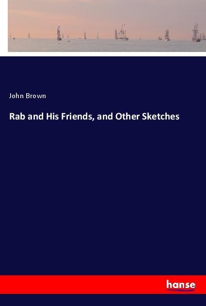 Rab and His Friends, and Other Sketches - Brown, John