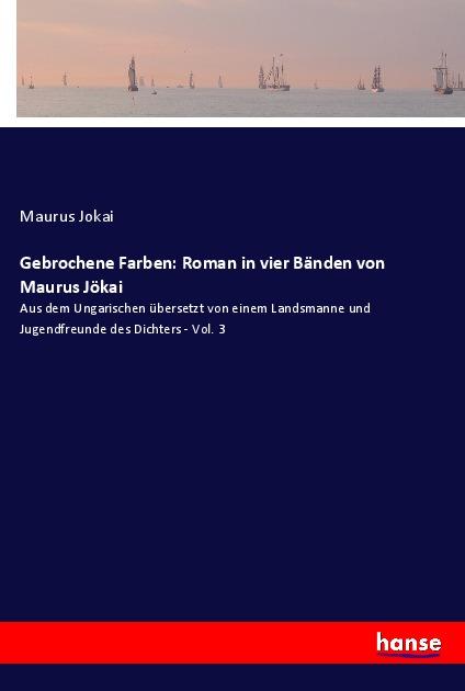 Gebrochene Farben: Roman in vier Baenden von Maurus Joekai - Jokai, Maurus