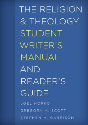 The Religion and Theology Student Writer s Manual and Reader s Guide - Hopko, Joel Scott, Gregory M. Garrison, Stephen M.