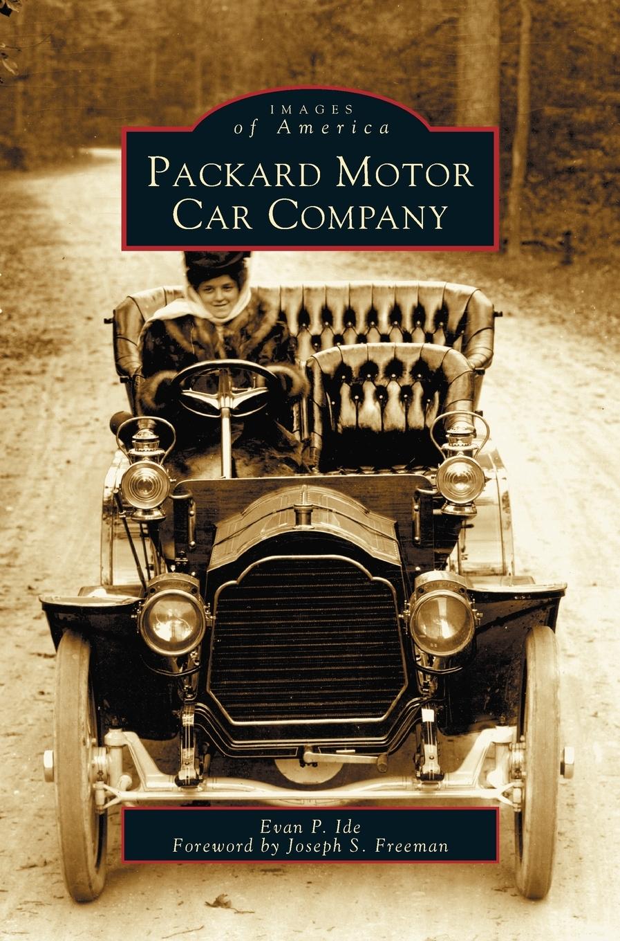 Packard Motor Car Company - Ide, Evan P. Freeman, Forword By Joseph S.
