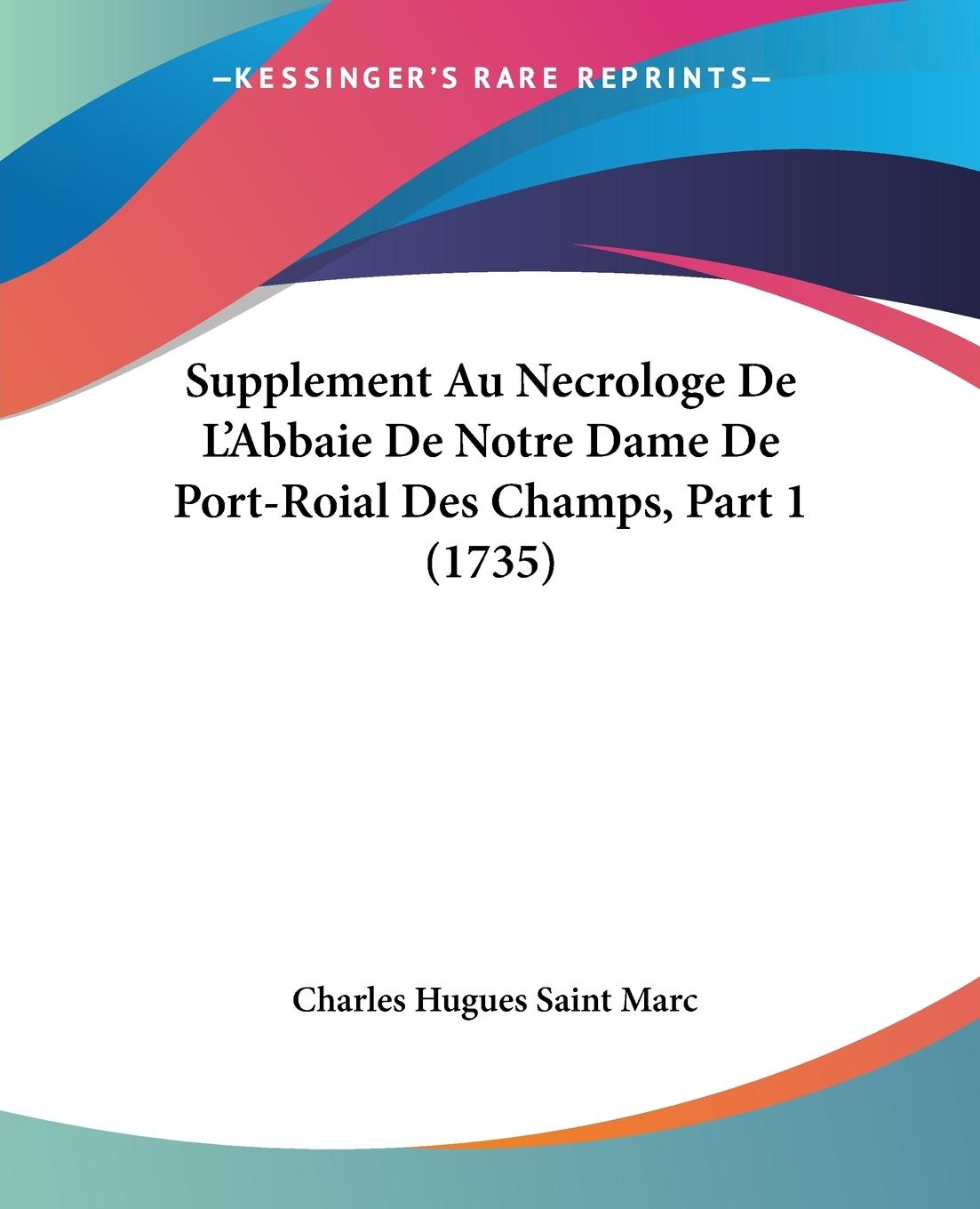 Supplement Au Necrologe De L Abbaie De Notre Dame De Port-Roial Des Champs, Part 1 (1735) - Saint Marc, Charles Hugues