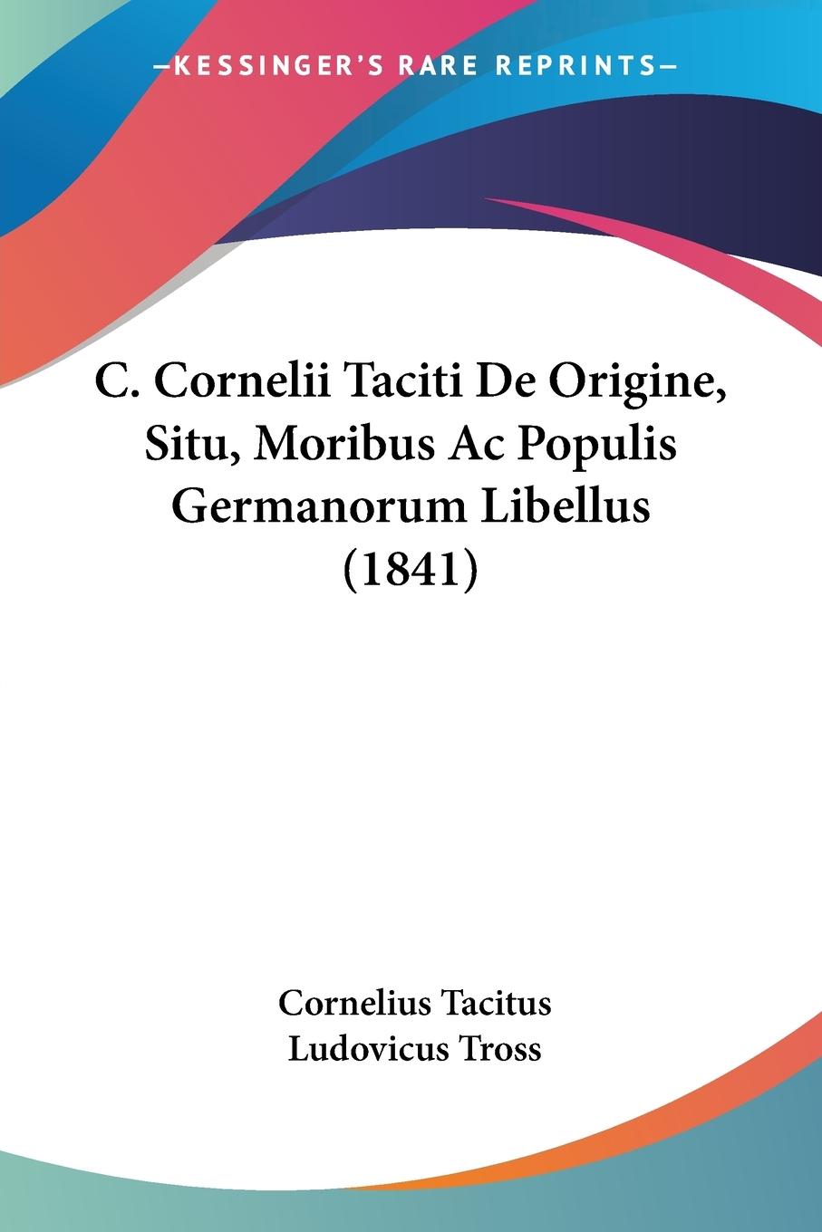 C. Cornelii Taciti De Origine, Situ, Moribus Ac Populis Germanorum Libellus (1841) - Tacitus, Cornelius