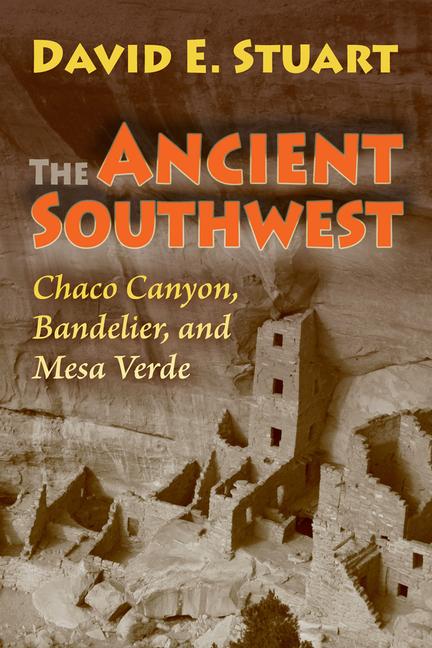 The Ancient Southwest: Chaco Canyon, Bandelier, and Mesa Verde - Stuart, David E.