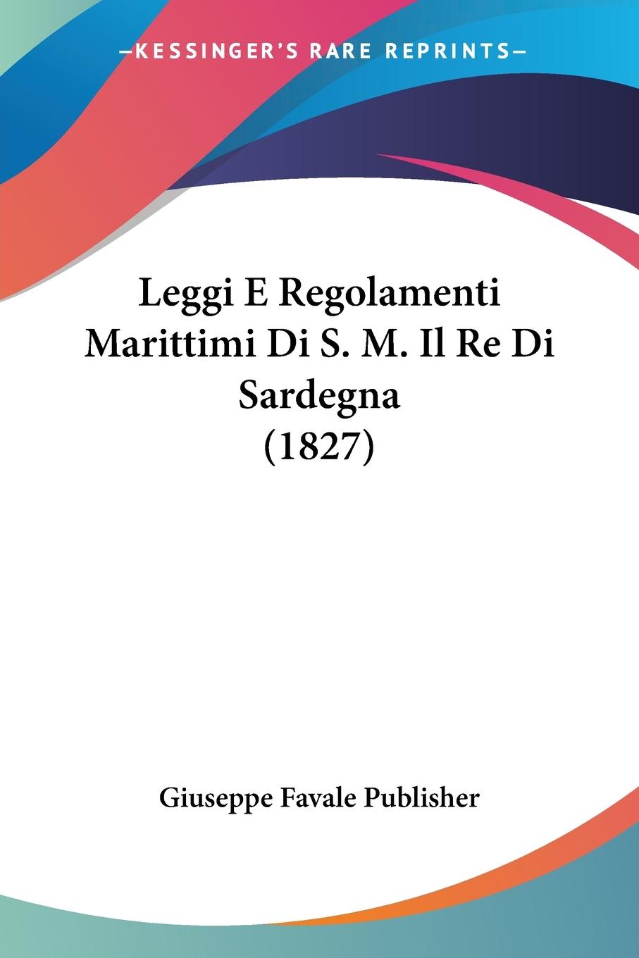 Leggi E Regolamenti Marittimi Di S. M. Il Re Di Sardegna (1827) - Giuseppe Favale Publisher