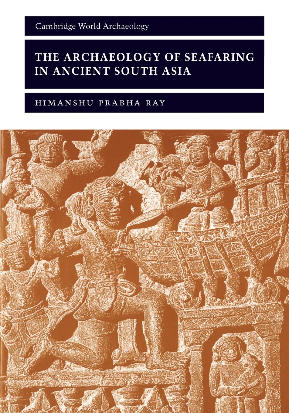 The Archaeology of Seafaring in Ancient South Asia - Ray, Himanshu Prabha
