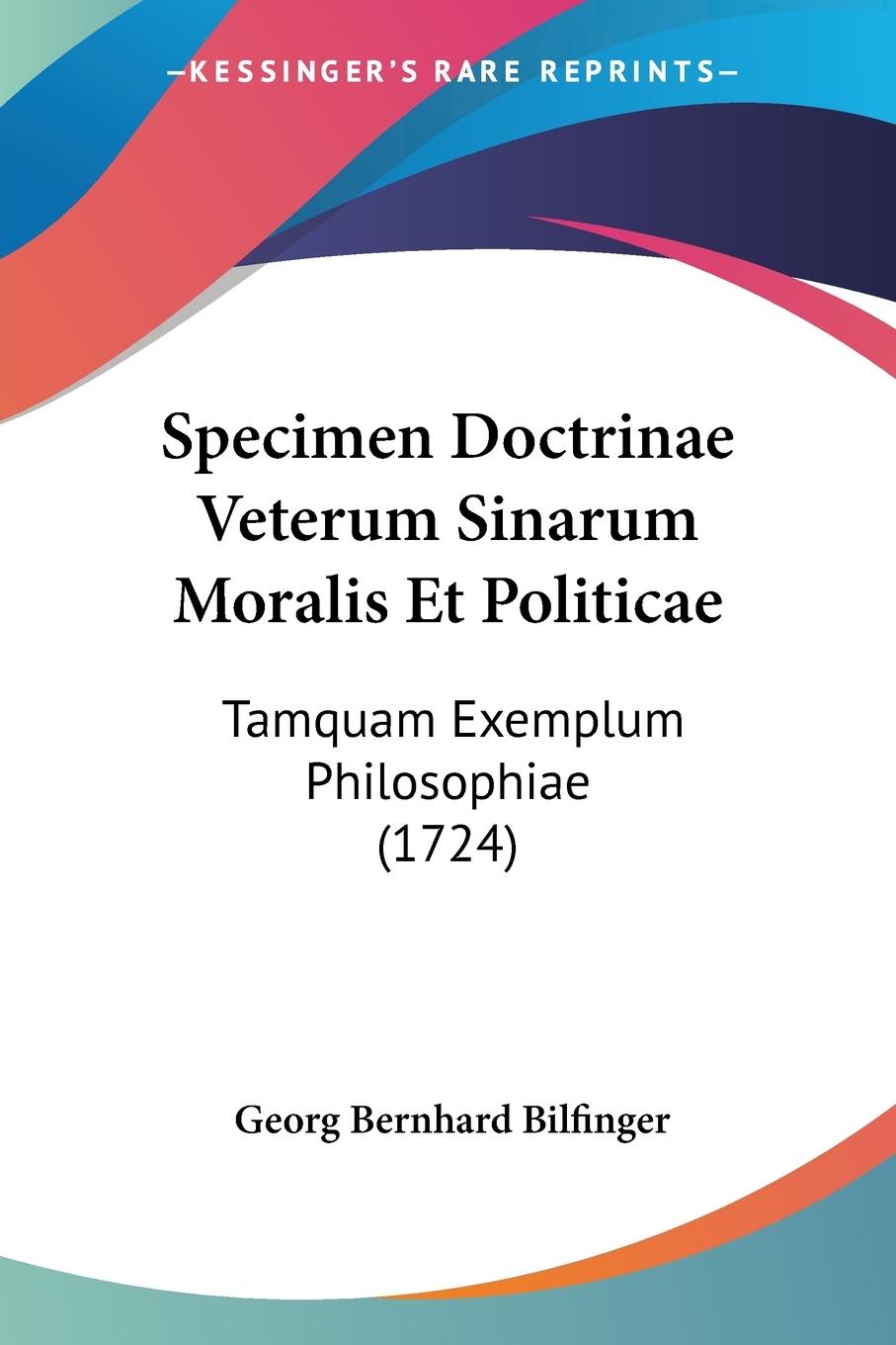 Specimen Doctrinae Veterum Sinarum Moralis Et Politicae - Bilfinger, Georg Bernhard