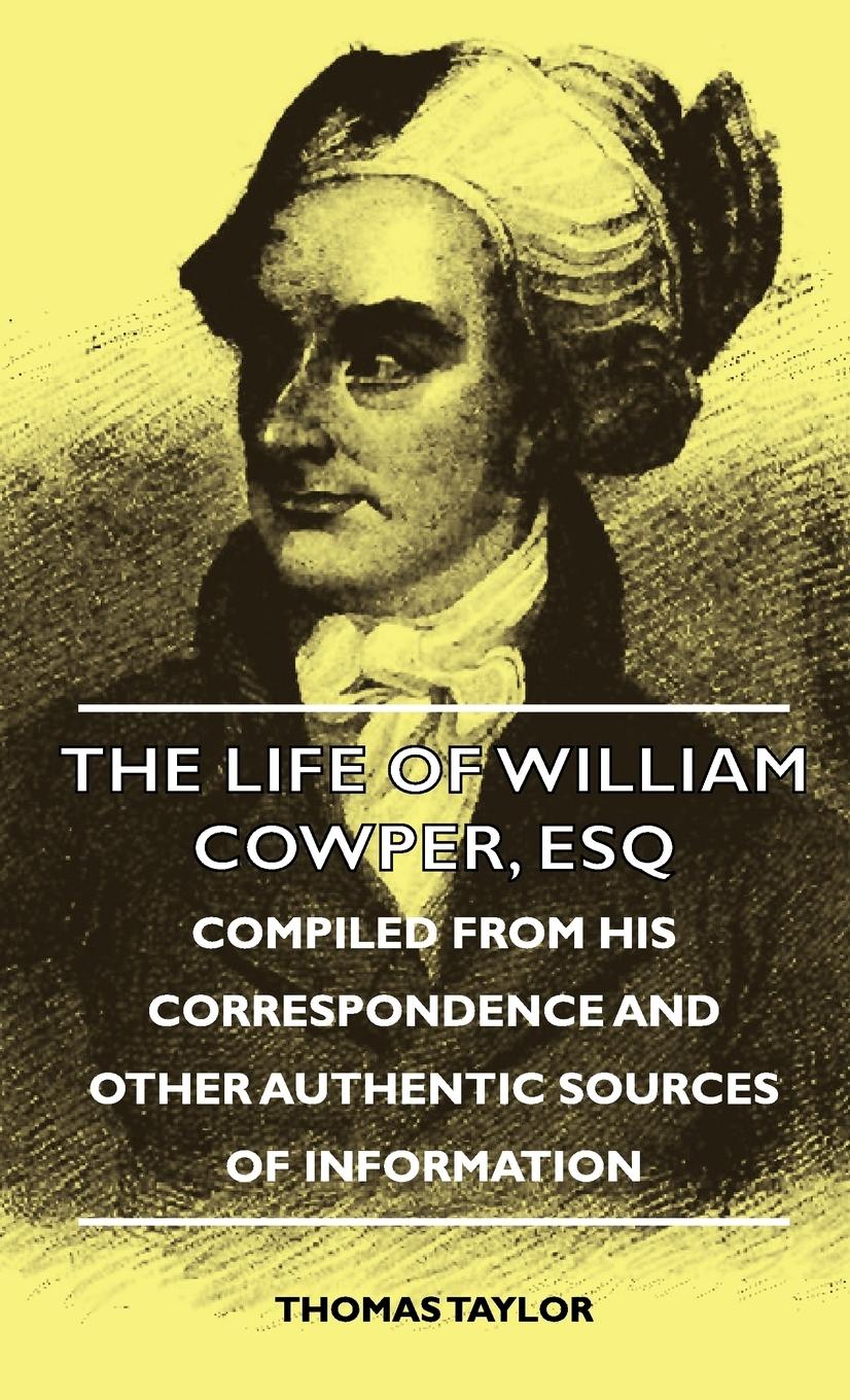 The Life of William Cowper, Esq - Compiled from His Correspondence and Other Authentic Sources of Information - Taylor, Thomas Freud, Sigmund