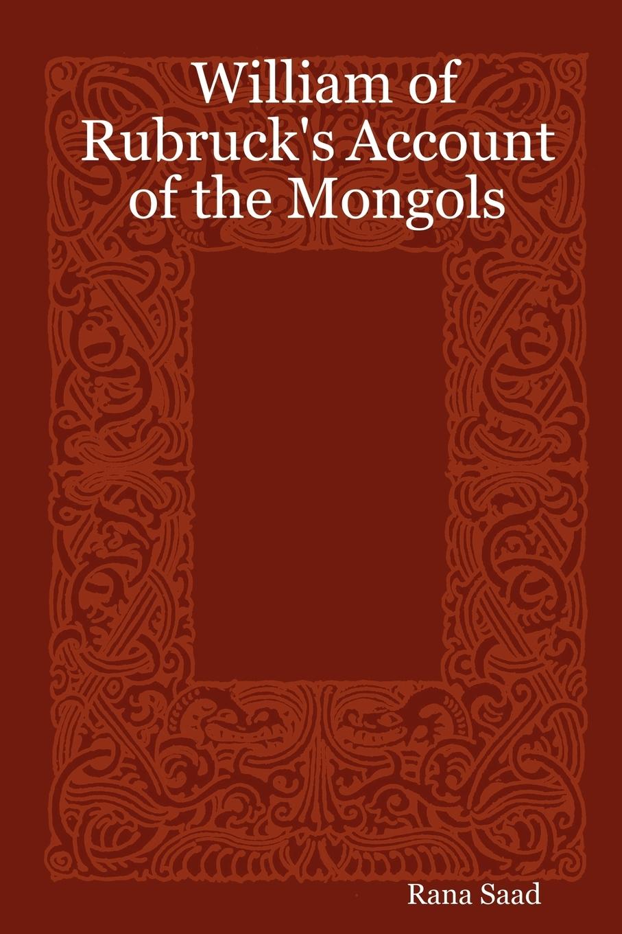 William of Rubruck s Account of the Mongols - Saad, Rana