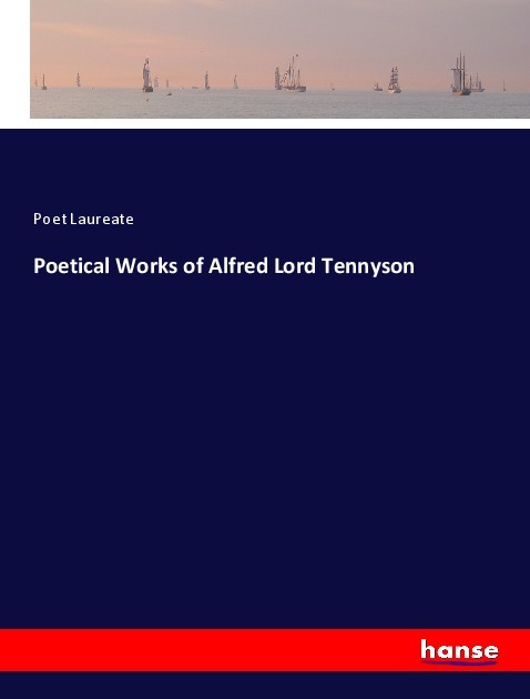 Poetical Works of Alfred Lord Tennyson - Laureate, Poet