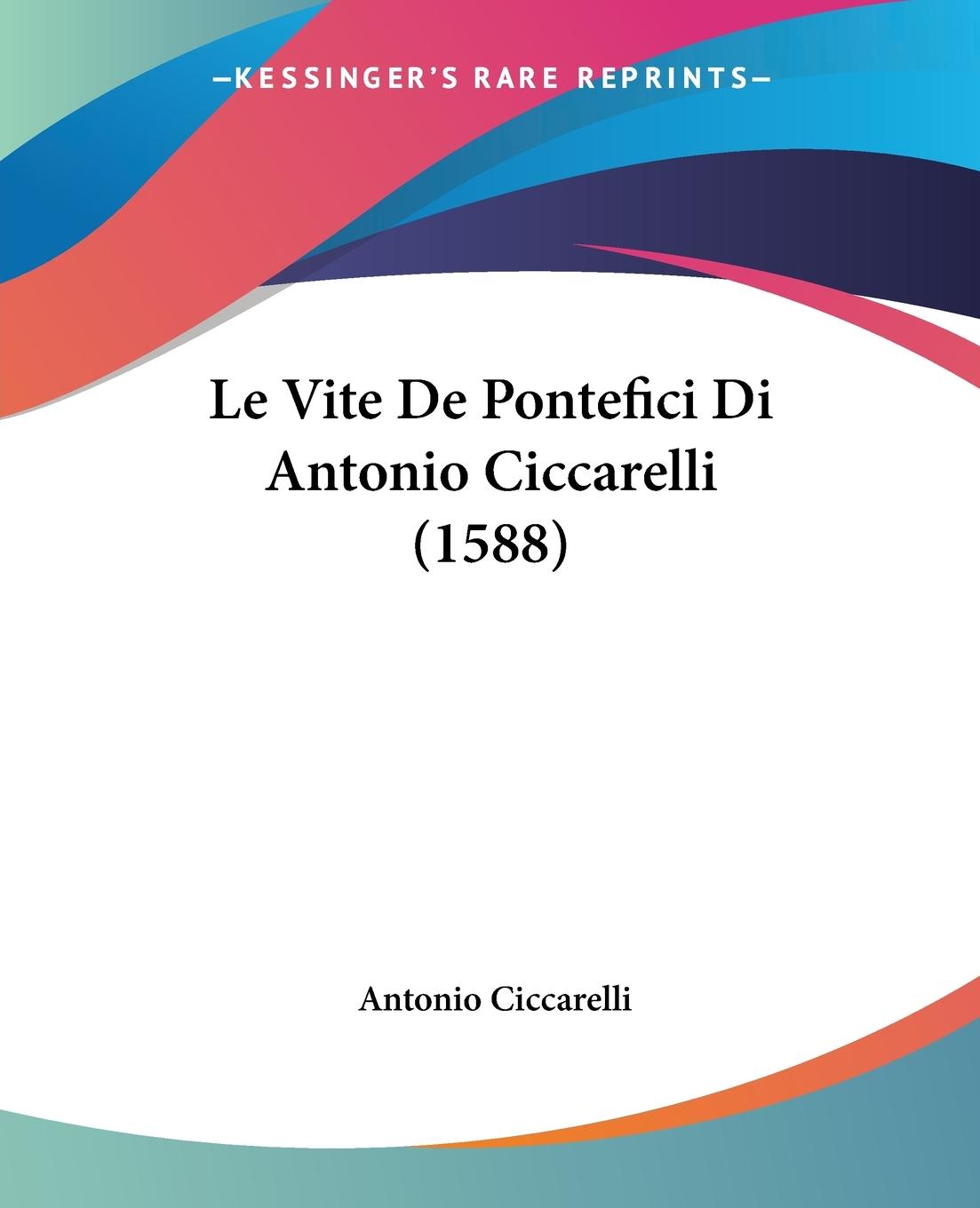 Le Vite De Pontefici Di Antonio Ciccarelli (1588) - Ciccarelli, Antonio