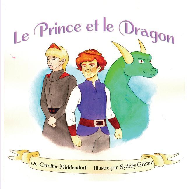 Le Prince et le Dragon: The Prince and the Dragon - Grimm, Sydney Middendorf, Caroline