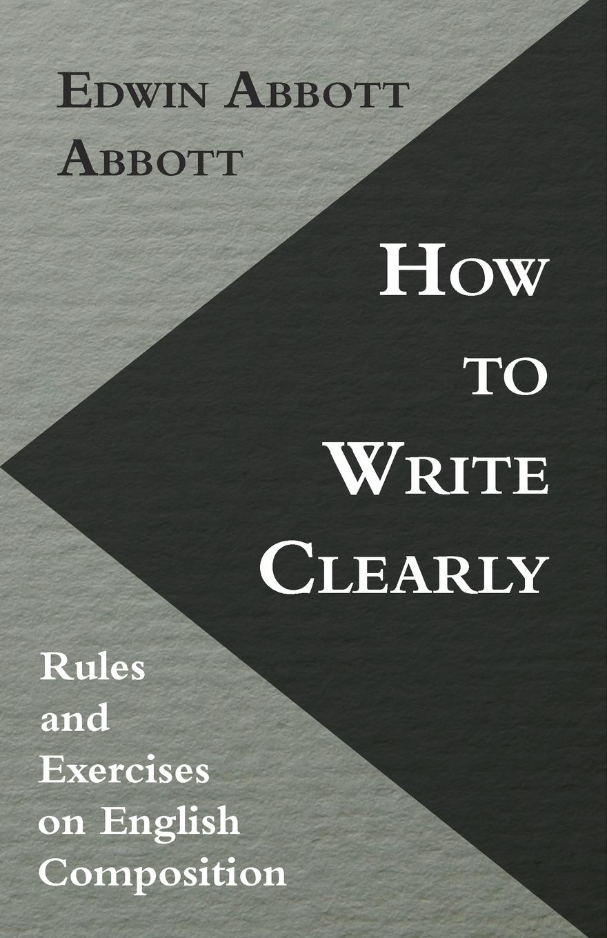 How to Write Clearly Rules and Exercises on English Composition - Abbott, Edwin Abbott