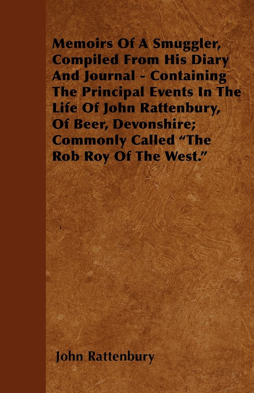 Memoirs Of A Smuggler, Compiled From His Diary And Journal - Containing The Principal Events In The Life Of John Rattenbury, Of Beer, Devonshire; Commonly Called  The Rob Roy Of The West. - Rattenbury, John
