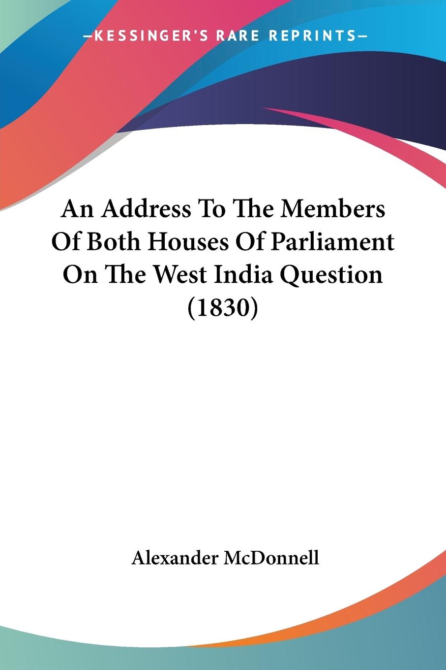 An Address To The Members Of Both Houses Of Parliament On The West India Question (1830) - McDonnell, Alexander
