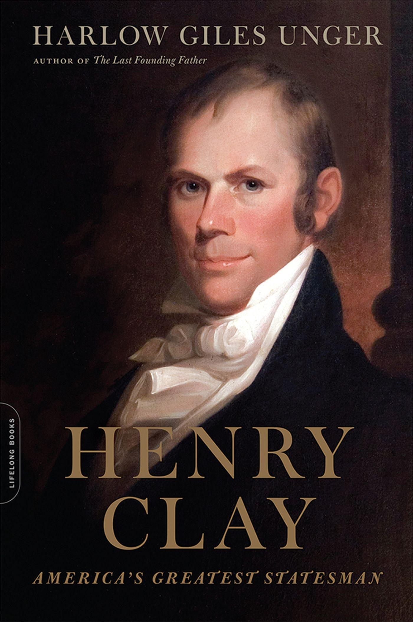 Henry Clay: America s Greatest Statesman - Unger, Harlow Giles