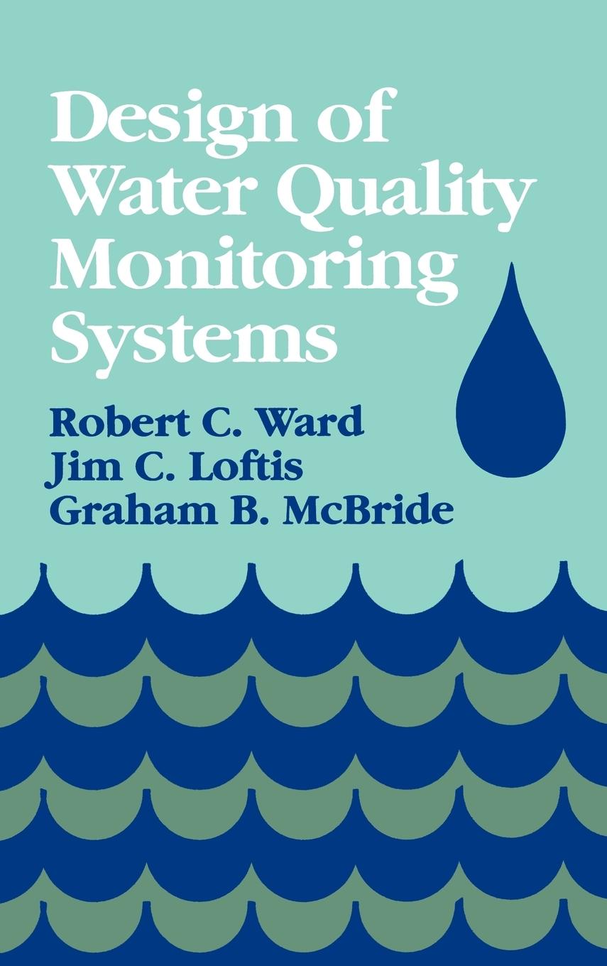 Design of Water Quality Monitoring Systems - Ward, Robert C. Mcbride, Graham B. Loftis, Jim C.