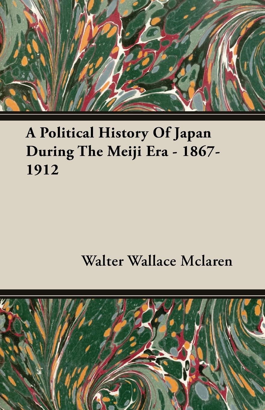 A Political History Of Japan During The Meiji Era - 1867-1912 - Mclaren, Walter Wallace