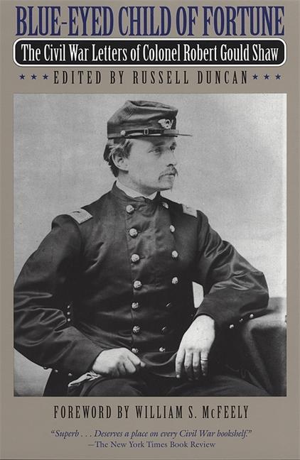 Blue-Eyed Child of Fortune: The Civil War Letters of Colonel Robert Gould Shaw - Shaw, Robert Gould
