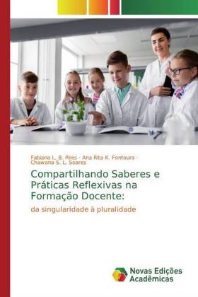 Compartilhando Saberes e Práticas Reflexivas na Formação Docente - Fabiana L. B. Pires Ana Rita K. Fontoura Chawana S. L. Soares
