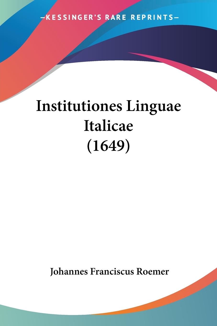 Institutiones Linguae Italicae (1649) - Roemer, Johannes Franciscus