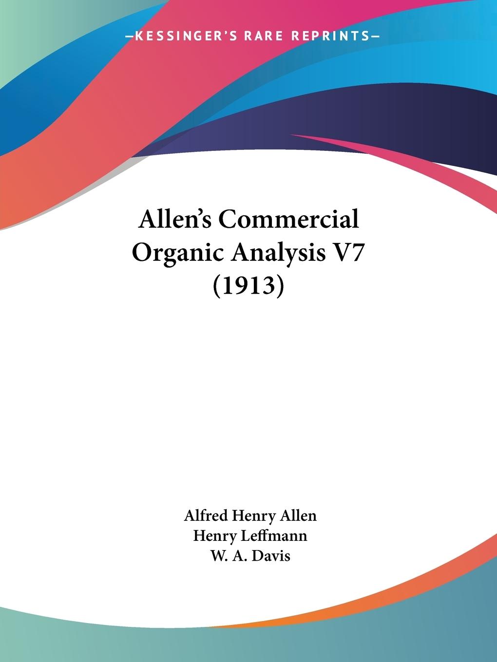 Allen s Commercial Organic Analysis V7 (1913) - Allen, Alfred Henry Leffmann, Henry Davis, W. A.