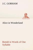 Alice in Wonderland Retold in Words of One Syllable - Gorham, J. C.