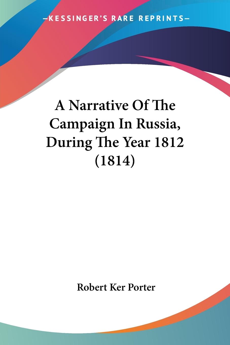 A Narrative Of The Campaign In Russia, During The Year 1812 (1814) - Porter, Robert Ker