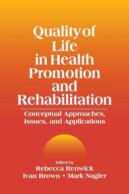 Quality of Life in Health Promotion and Rehabilitation: Conceptual Approaches, Issues, and Applications - Renwick, Rebecca Brown, Ivan Nagler, Mark