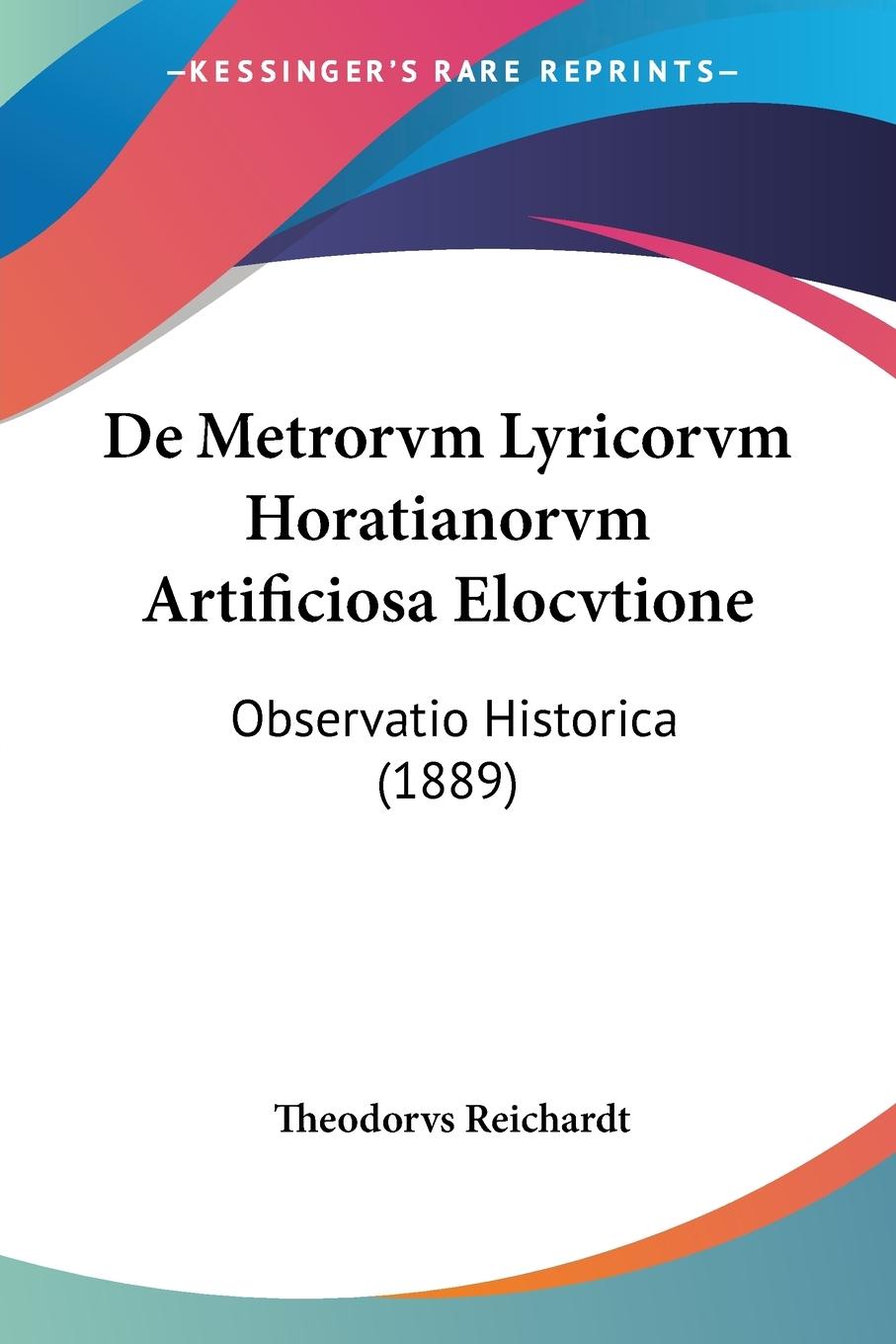 De Metrorvm Lyricorvm Horatianorvm Artificiosa Elocvtione - Reichardt, Theodorvs
