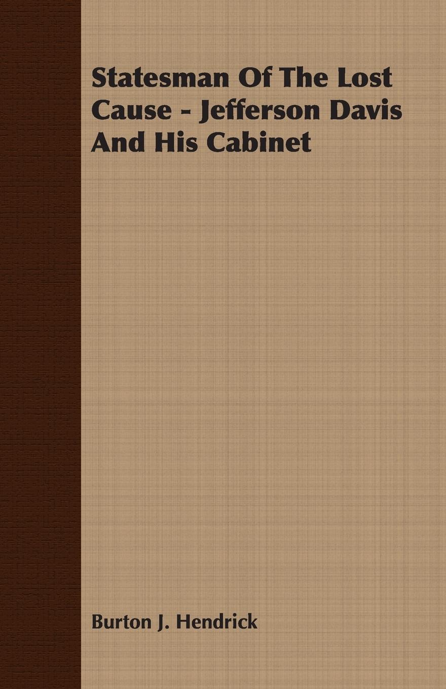 Statesman Of The Lost Cause - Jefferson Davis And His Cabinet - Hendrick, Burton J.