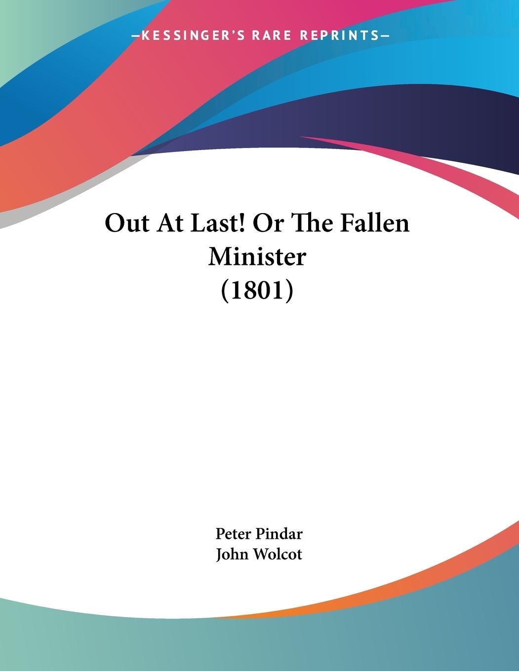 Out At Last! Or The Fallen Minister (1801) - Pindar, Peter Wolcot, John
