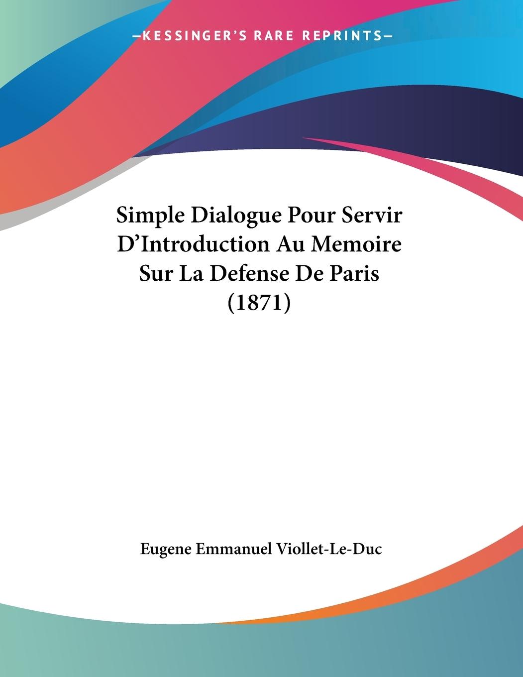 Simple Dialogue Pour Servir D Introduction Au Memoire Sur La Defense De Paris (1871) - Viollet-Le-Duc, Eugene Emmanuel