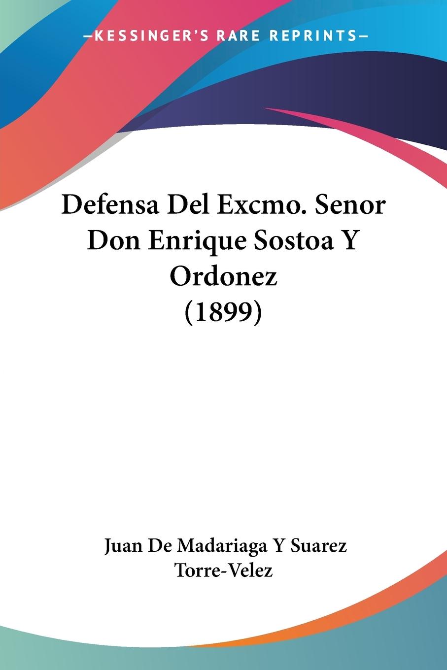 Defensa Del Excmo. Senor Don Enrique Sostoa Y Ordonez (1899) - Torre-Velez, Juan de Madariaga Y Suarez