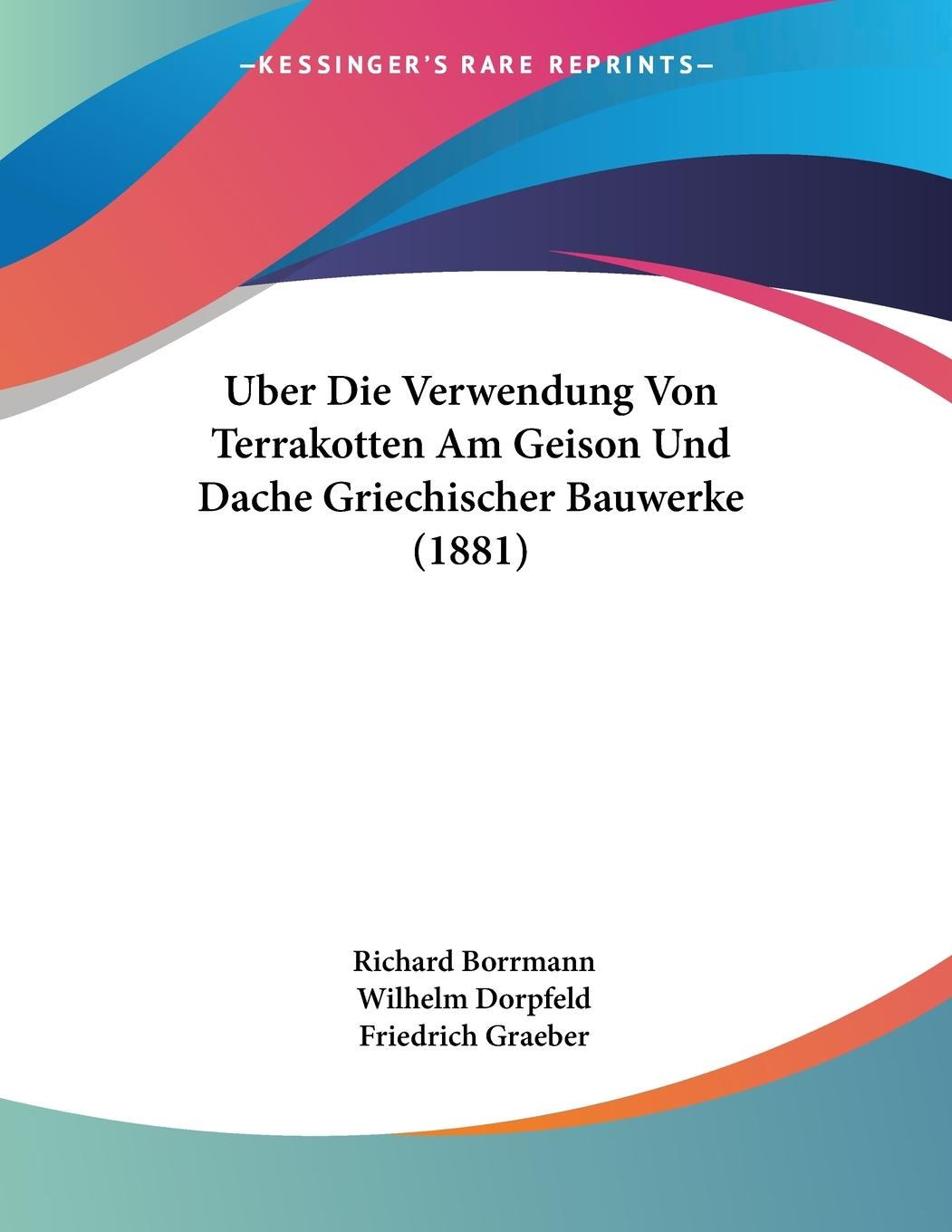 Uber Die Verwendung Von Terrakotten Am Geison Und Dache Griechischer Bauwerke (1881) - Borrmann, Richard Dorpfeld, Wilhelm Graeber, Friedrich