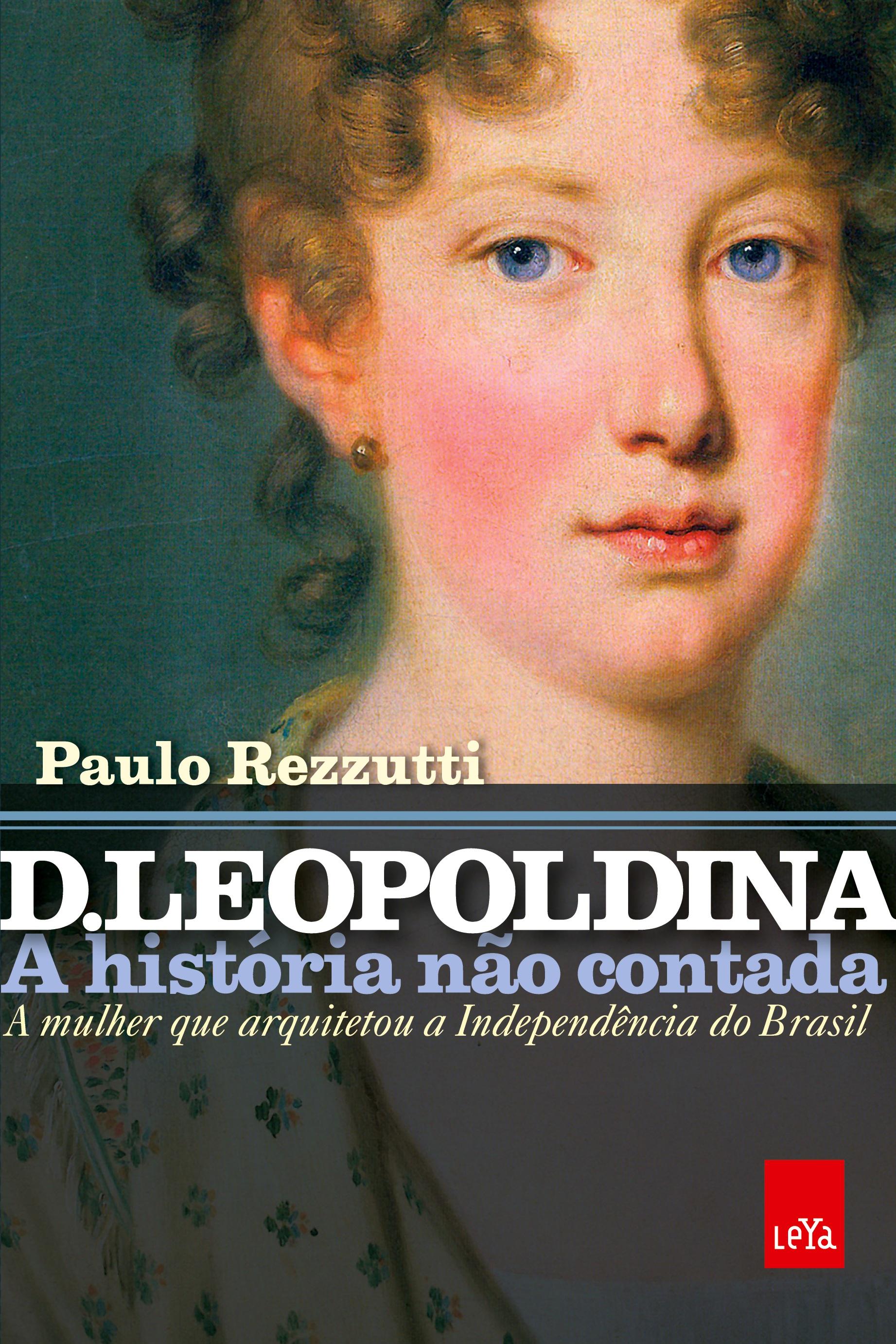 D. Leopoldina: a história não contada - Rezzutti, Paulo