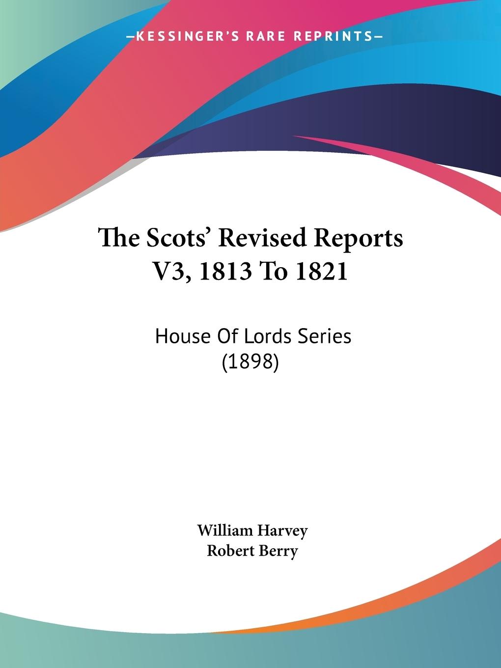 The Scots  Revised Reports V3, 1813 To 1821 - Harvey, William Berry, Robert
