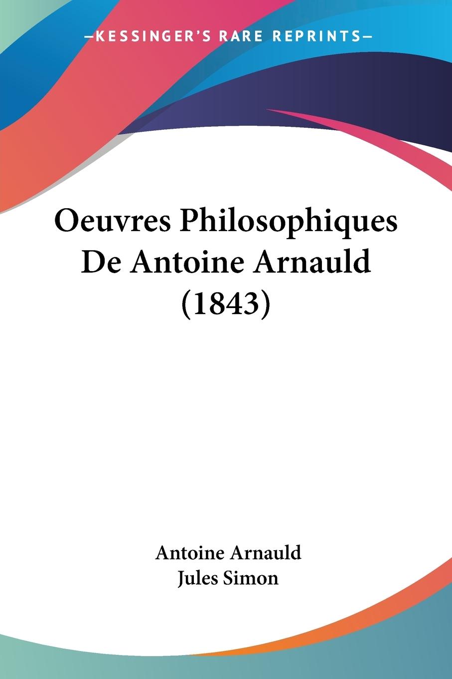 Oeuvres Philosophiques De Antoine Arnauld (1843) - Arnauld, Antoine Simon, Jules