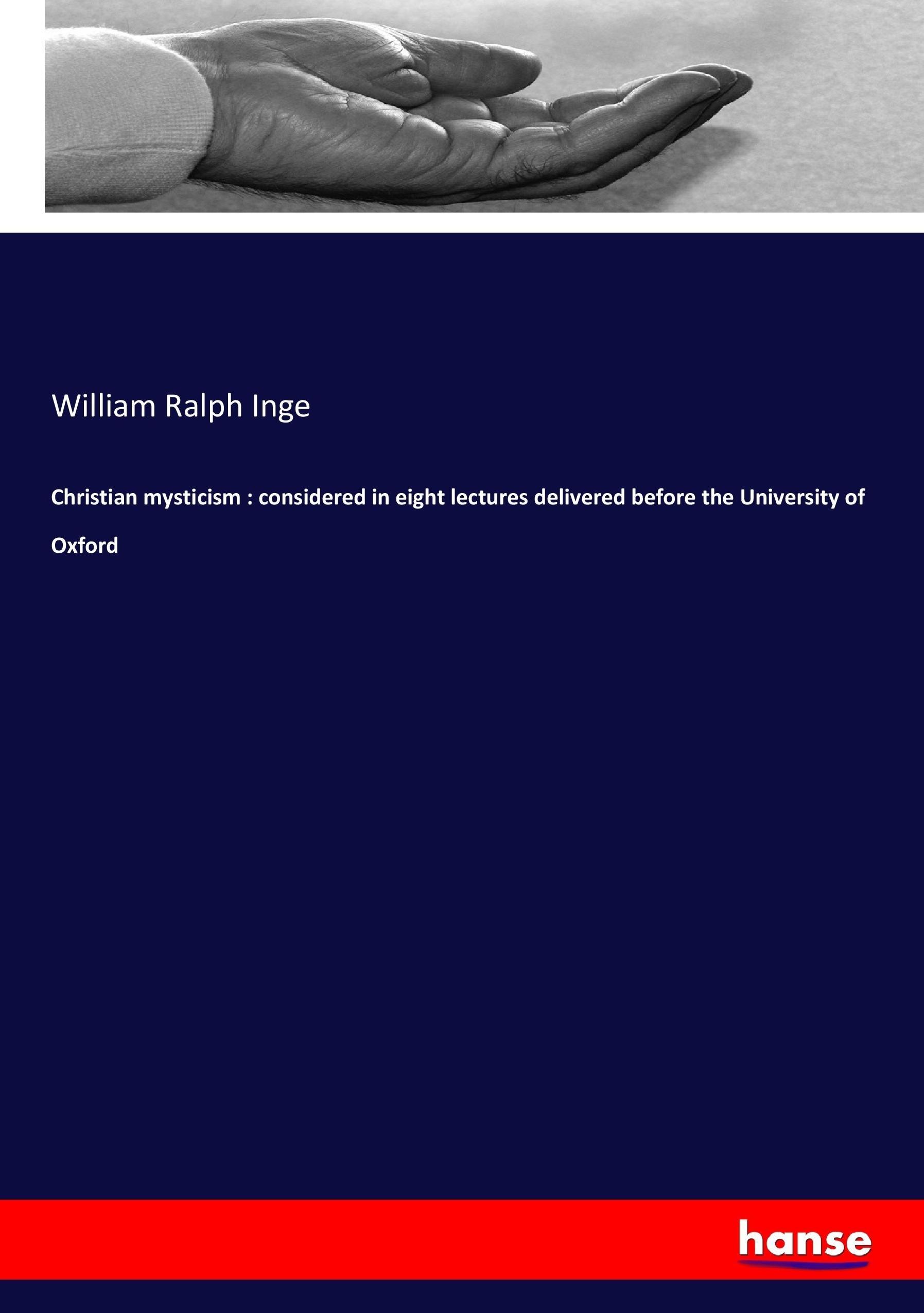 Christian mysticism : considered in eight lectures delivered before the University of Oxford - Inge, William Ralph