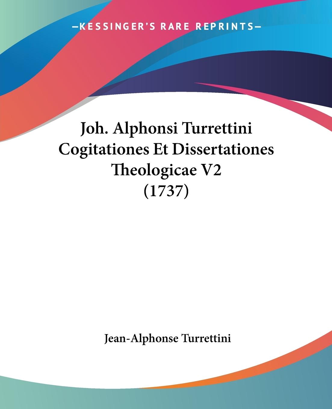 Joh. Alphonsi Turrettini Cogitationes Et Dissertationes Theologicae V2 (1737) - Turrettini, Jean-Alphonse