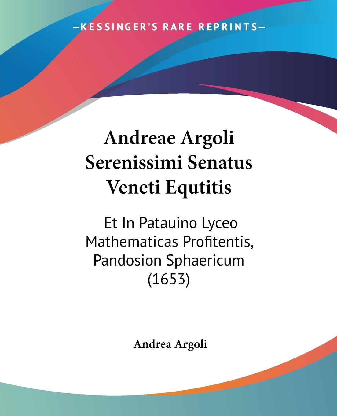 Andreae Argoli Serenissimi Senatus Veneti Equtitis - Argoli, Andrea