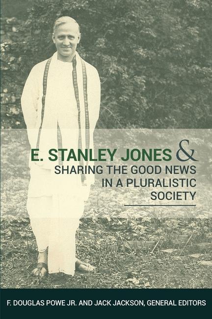 E. Stanley Jones and Sharing the Good News in a Pluralistic Society - Powe, F. Douglas Jackson, Jack